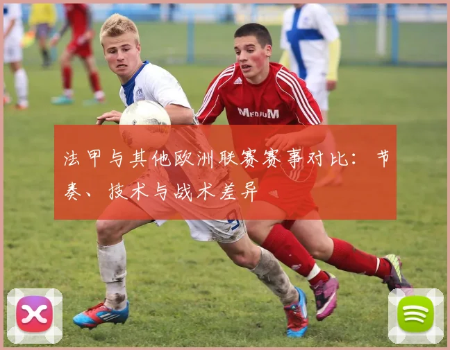 法甲与其他欧洲联赛赛事对比：节奏、技术与战术差异