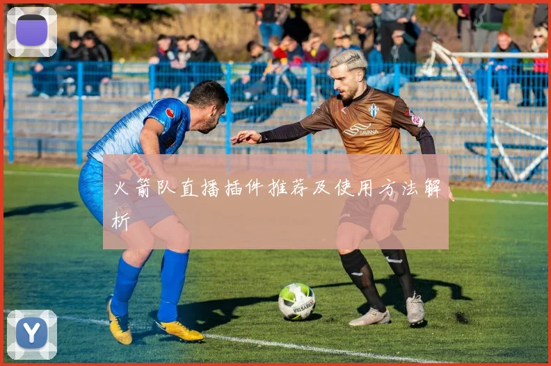 火箭队直播插件推荐及使用方法解析