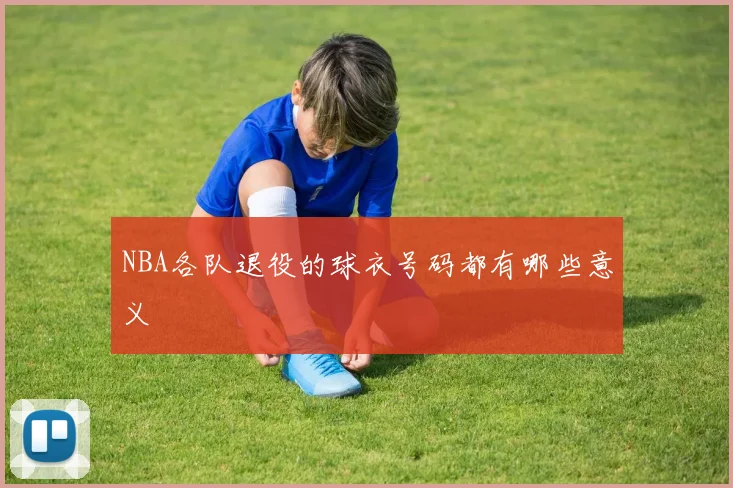 NBA各队退役的球衣号码都有哪些意义