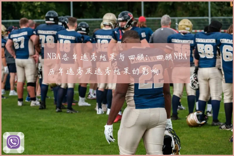 NBA各年选秀结果与回顾：回顾NBA历年选秀及选秀结果的影响