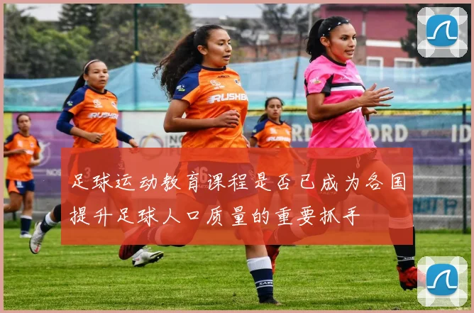 足球运动教育课程是否已成为各国提升足球人口质量的重要抓手