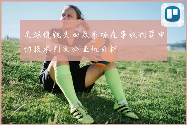 足球慢镜头回放系统在争议判罚中的技术判决公正性分析
