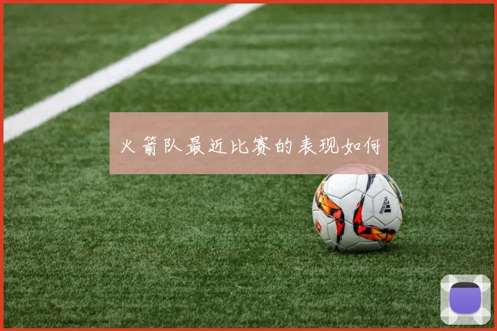 火箭队最近比赛的表现如何